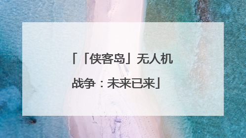 「侠客岛」无人机战争：未来已来