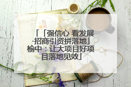 「强信心 看发展·招商引资拼落地」榆中：让大项目好项目落地见效