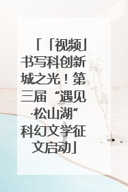 「视频」书写科创新城之光！第三届“遇见·松山湖”科幻文学征文启动