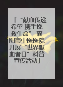 “献血传递希望 携手挽救生命” 襄阳市中医医院开展“世界献血者日”科普宣传活动