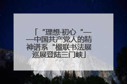 “理想·初心“——中国共产党人的精神谱系“楹联书法展巡展登陆三门峡