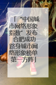 “中国城市网络形象指数”发布 合肥成功跻身城市网络形象榜单第一方阵