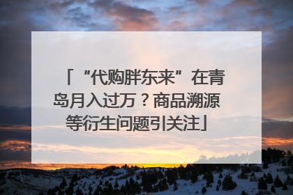 “代购胖东来”在青岛月入过万？商品溯源等衍生问题引关注