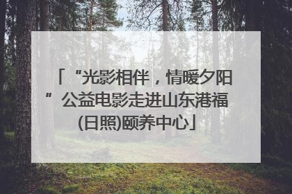 “光影相伴，情暖夕阳”公益电影走进山东港福(日照)颐养中心