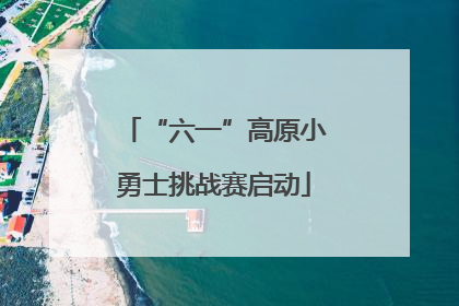 “六一”高原小勇士挑战赛启动