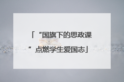 “国旗下的思政课”点燃学生爱国志