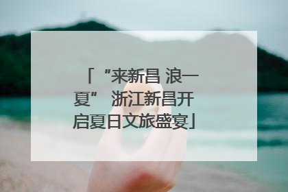 “来新昌 浪一夏” 浙江新昌开启夏日文旅盛宴