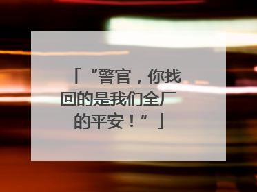 “警官，你找回的是我们全厂的平安！”