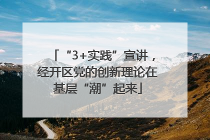 “3+实践”宣讲，经开区党的创新理论在基层“潮”起来