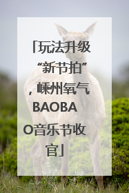 玩法升级“新节拍”，嵊州氧气BAOBAO音乐节收官
