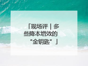 现场评｜多些降本增效的“金钥匙”