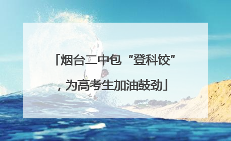 烟台二中包“登科饺”，为高考生加油鼓劲