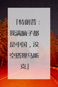 特朗普：我满脑子都是中国，没空搭理马斯克