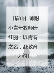 眉山仁师附小青年教师唐红丽：以青春之名，赴教育之约