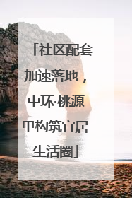 社区配套加速落地，中环·桃源里构筑宜居生活圈