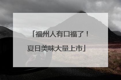 福州人有口福了！夏日美味大量上市