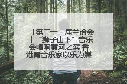 第三十一届兰洽会丨“狮子山下”音乐会唱响黄河之滨 香港青音乐家以乐为媒促陇港文化交流