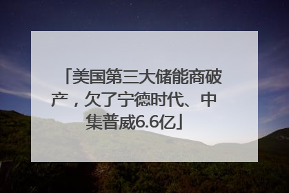 美国第三大储能商破产，欠了宁德时代、中集普威6.6亿