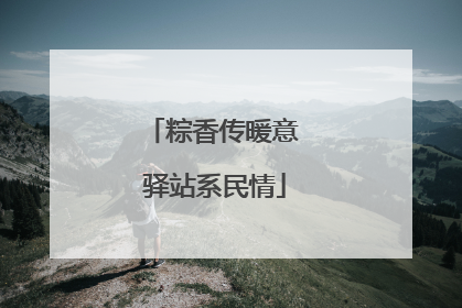 粽香传暖意 驿站系民情
