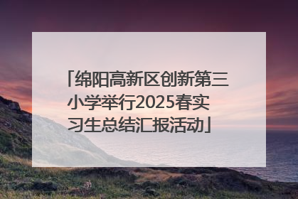 绵阳高新区创新第三小学举行2025春实习生总结汇报活动