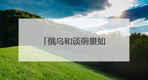俄乌和谈前景如何？起草备忘录、完成换俘，也有人要继续拱火