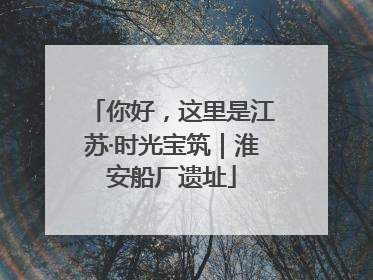 你好，这里是江苏·时光宝筑｜淮安船厂遗址