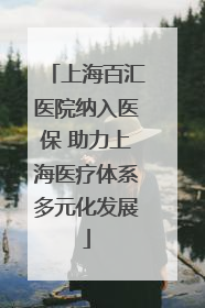 上海百汇医院纳入医保 助力上海医疗体系多元化发展