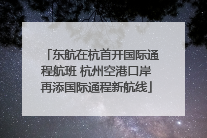 东航在杭首开国际通程航班 杭州空港口岸再添国际通程新航线