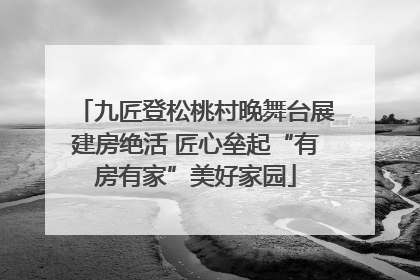 九匠登松桃村晚舞台展建房绝活 匠心垒起“有房有家”美好家园