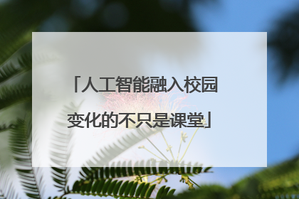 人工智能融入校园 变化的不只是课堂