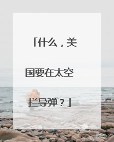 什么，美国要在太空拦导弹？