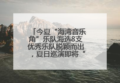 今夏“海湾音乐角”乐队海选8支优秀乐队脱颖而出，夏日巡演即将“乐动”青岛市南