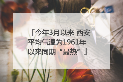 今年3月以来 西安平均气温为1961年以来同期“最热”