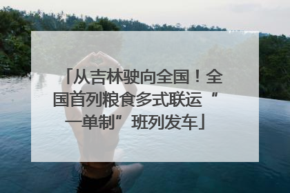从吉林驶向全国！全国首列粮食多式联运“一单制”班列发车