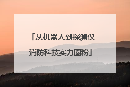 从机器人到探测仪 消防科技实力圈粉