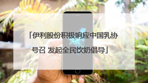 伊利股份积极响应中国乳协号召 发起全民饮奶倡导