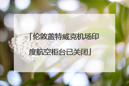 伦敦盖特威克机场印度航空柜台已关闭