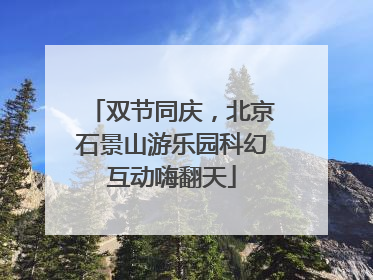 双节同庆，北京石景山游乐园科幻互动嗨翻天