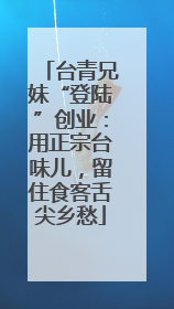台青兄妹“登陆”创业：用正宗台味儿，留住食客舌尖乡愁