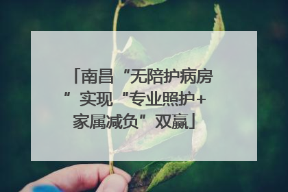 南昌“无陪护病房”实现“专业照护+家属减负”双赢