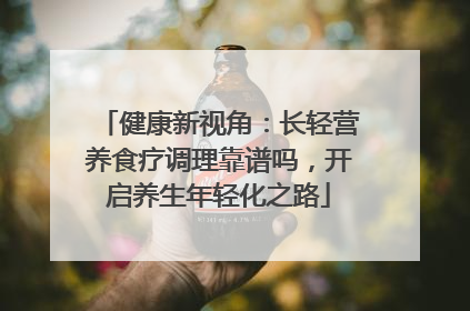 健康新视角：长轻营养食疗调理靠谱吗，开启养生年轻化之路