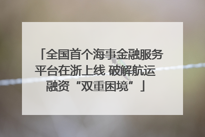 全国首个海事金融服务平台在浙上线 破解航运融资“双重困境”