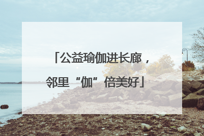 公益瑜伽进长廊，邻里“伽”倍美好