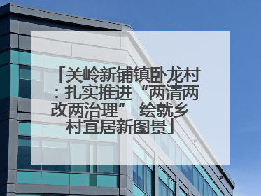 关岭新铺镇卧龙村：扎实推进“两清两改两治理” 绘就乡村宜居新图景