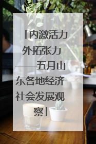 内激活力 外拓张力——五月山东各地经济社会发展观察