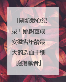 刷新爱心纪录！姚树喜成安徽省年龄最大的造血干细胞捐献者