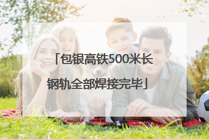 包银高铁500米长钢轨全部焊接完毕