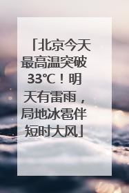 北京今天最高温突破33℃！明天有雷雨，局地冰雹伴短时大风
