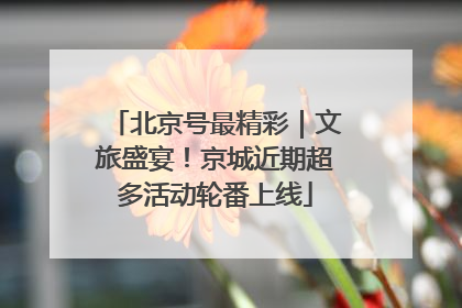 北京号最精彩｜文旅盛宴！京城近期超多活动轮番上线