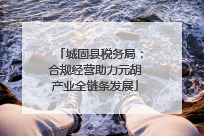 城固县税务局：合规经营助力元胡产业全链条发展